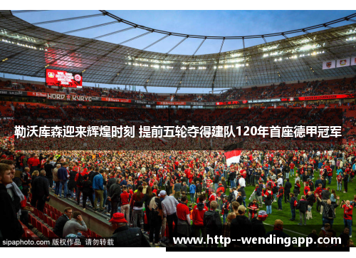 勒沃库森迎来辉煌时刻 提前五轮夺得建队120年首座德甲冠军